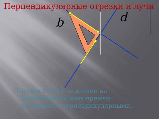 Перпендикулярные отрезки и лучи Отрезки (лучи), лежащие на перпендикулярных прямых называются перпендикулярными. 