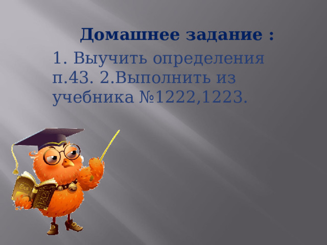Домашнее задание : 1. Выучить определения п.43. 2.Выполнить из учебника №1222,1223. 