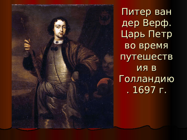 Питер ван дер Верф. Царь Петр во время путешествия в Голландию. 1697 г. 