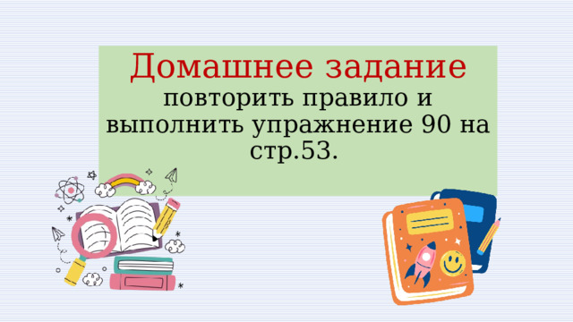 Домашнее задание  повторить правило и выполнить упражнение 90 на стр.53.   