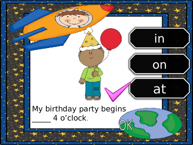 in on at My birthday party begins _____ 4 o’clock . 