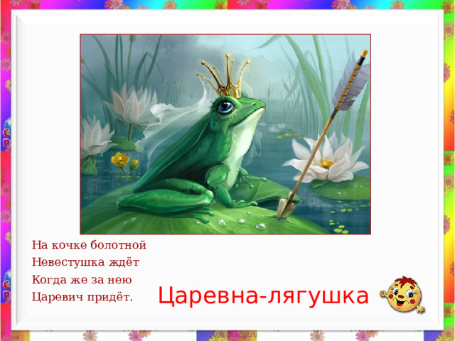 На кочке болотной Невестушка ждёт Когда же за нею Царевич придёт. Царевна-лягушка 