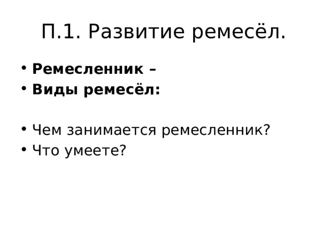 П.1. Развитие ремесёл. Ремесленник – Виды ремесёл:  Чем занимается ремесленник? Что умеете? 