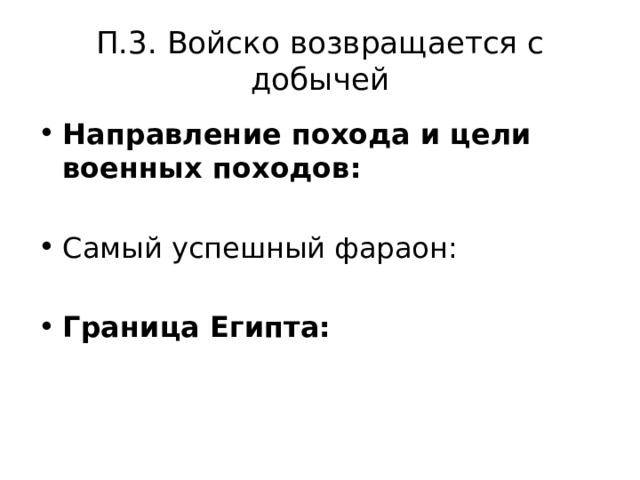 П.3. Войско возвращается с добычей Направление похода и цели военных походов: Самый успешный фараон: Граница Египта: 