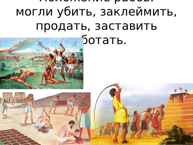 Положение рабов:  могли убить, заклеймить, продать, заставить работать. 