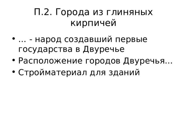П.2. Города из глиняных кирпичей … - народ создавший первые государства в Двуречье Расположение городов Двуречья… Стройматериал для зданий 
