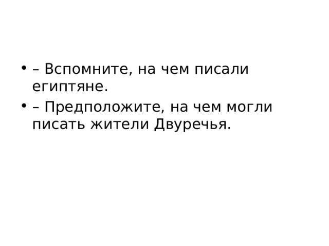 – Вспомните, на чем писали египтяне. – Предположите, на чем могли писать жители Двуречья. 