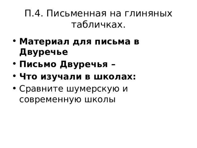 П.4. Письменная на глиняных табличках. Материал для письма в Двуречье Письмо Двуречья – Что изучали в школах: Сравните шумерскую и современную школы 