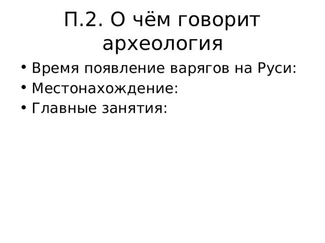 П.2. О чём говорит археология Время появление варягов на Руси: Местонахождение: Главные занятия: 