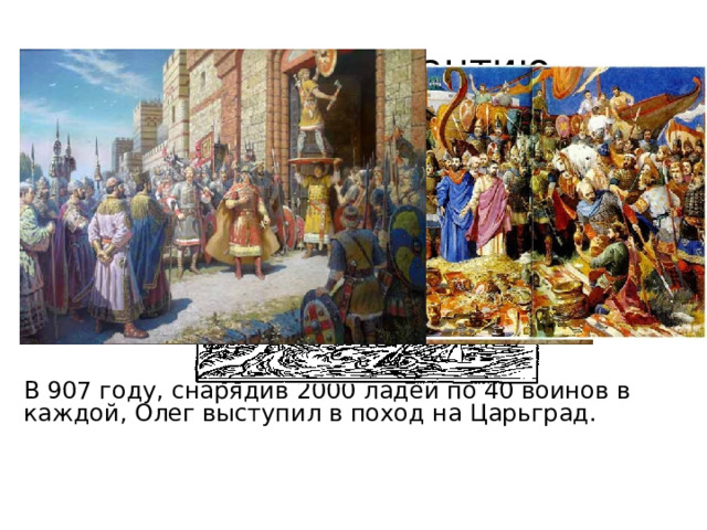 Поход на Византию В 907 году, снарядив 2000 ладей по 40 воинов в каждой, Олег выступил в поход на Царьград. 