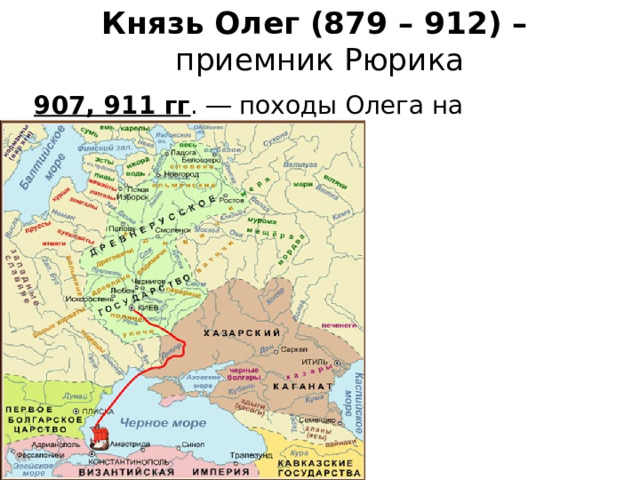 Князь Олег (879 – 912) –  приемник Рюрика 907, 911 гг . ― походы Олега на Византию. 