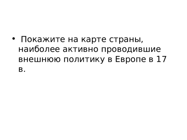  Покажите на карте страны, наиболее активно проводившие внешнюю политику в Европе в 17 в. 