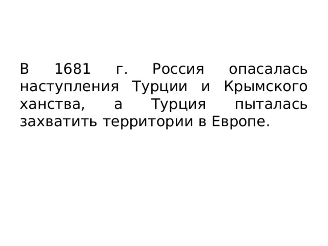 В 1681 г. Россия опасалась наступления Турции и Крымского ханства, а Турция пыталась захватить территории в Европе. 