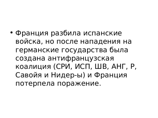 Франция разбила испанские войска, но после нападения на германские государства была создана антифранцузская коалиция (СРИ, ИСП, ШВ, АНГ, Р, Савойя и Нидер-ы) и Франция потерпела поражение. 