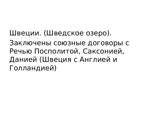 Швеции. (Шведское озеро). Заключены союзные договоры с Речью Посполитой, Саксонией, Данией (Швеция с Англией и Голландией) 