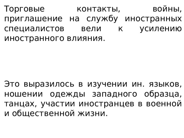 Торговые контакты, войны, приглашение на службу иностранных специалистов вели к усилению иностранного влияния. Это выразилось в изучении ин. языков, ношении одежды западного образца, танцах, участии иностранцев в военной и общественной жизни. 