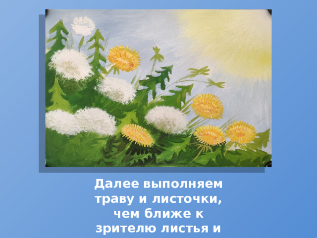 Далее выполняем траву и листочки, чем ближе к зрителю листья и травинки, тем они светлее. 