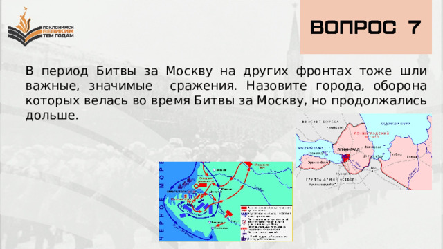 В период Битвы за Москву на других фронтах тоже шли важные, значимые сражения. Назовите города, оборона которых велась во время Битвы за Москву, но продолжались дольше. 