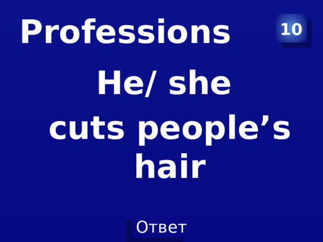 Professions 10 He/ she cuts people’s hair 