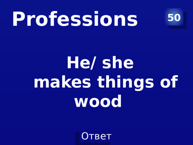 Professions 50 He/ she  makes things of wood 