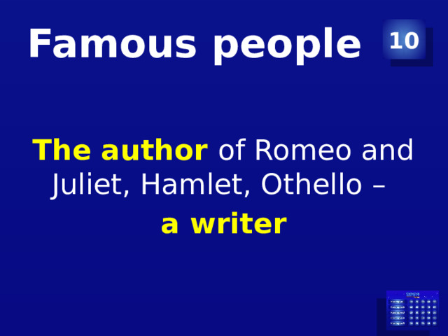 Famous people 10 The author of Romeo and Juliet, Hamlet, Othello – a writer 