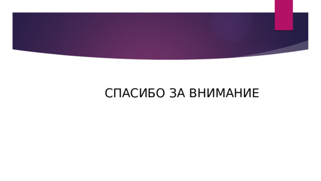 СПАСИБО ЗА ВНИМАНИЕ 