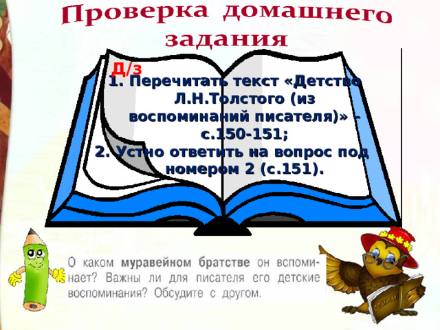 Д/з  1. Перечитать текст «Детство Л.Н.Толстого (из воспоминаний писателя)» – с.150-151; 2. Устно ответить на вопрос под номером 2 (с.151).   