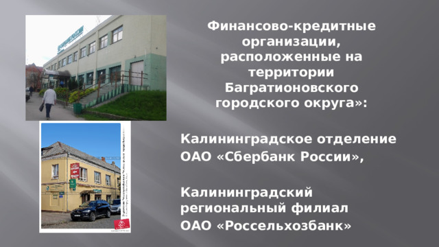  Финансово-кредитные организации, расположенные на территории Багратионовского городского округа»:  Калининградское отделение ОАО «Сбербанк России»,  Калининградский региональный филиал ОАО «Россельхозбанк» 