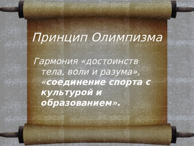 Принцип Олимпизма  Гармония «достоинств тела, воли и разума», « соединение спорта с культурой и образованием».  