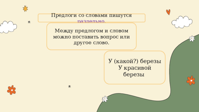 Предлоги со словами пишутся раздельно . Между предлогом и словом можно поставить вопрос или другое слово. У (какой?) березы У красивой березы 