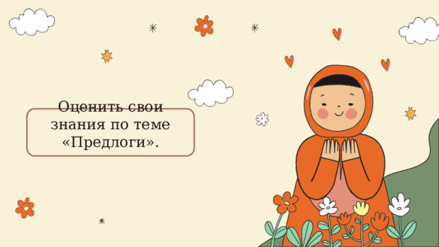 Оценить свои знания по теме «Предлоги». 