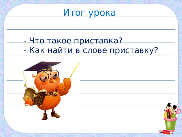 Итог урока - Что такое приставка? - Как найти в слове приставку? 