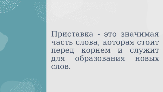 Приставка - это значимая часть слова, которая стоит перед корнем и служит для образования новых слов. 