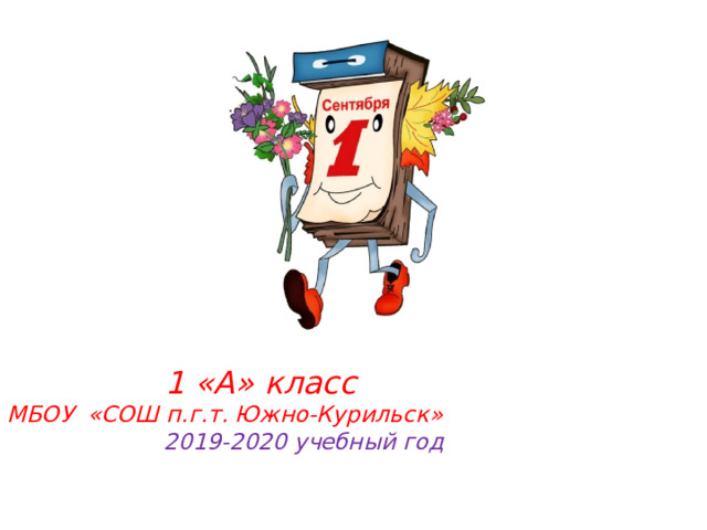   1 «А» класс  МБОУ «СОШ п.г.т. Южно-Курильск» 2019-2020 учебный год 
