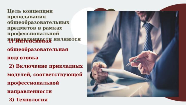 Цель концепции преподавания общеобразовательных предметов в рамках профессиональной направленности являются  1) Интенсивная общеобразовательная подготовка  2) Включение прикладных модулей, соответствующей профессиональной направленности  3) Технология дистанционного и электронного обучения 