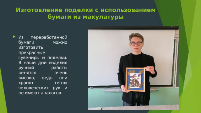 Изготовление поделки с использованием бумаги из макулатуры   Из переработанной бумаги можно изготовить прекрасные сувениры и поделки. В наши дни изделия ручной работы ценятся очень высоко, ведь они хранят тепло человеческих рук и не имеют аналогов. 