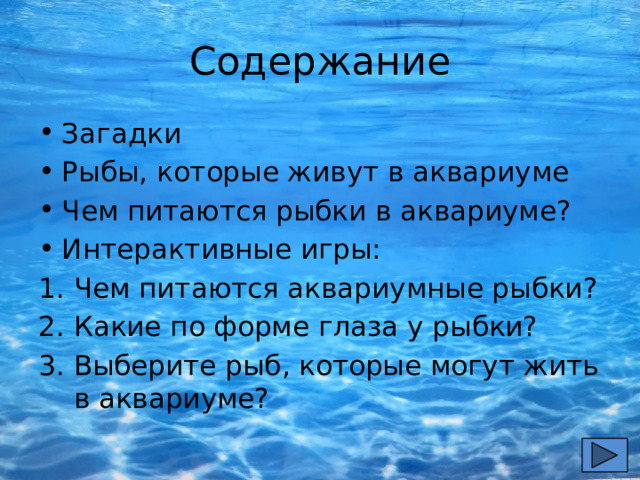 Содержание Загадки Рыбы, которые живут в аквариуме Чем питаются рыбки в аквариуме? Интерактивные игры: Чем питаются аквариумные рыбки? Какие по форме глаза у рыбки? Выберите рыб, которые могут жить в аквариуме? 