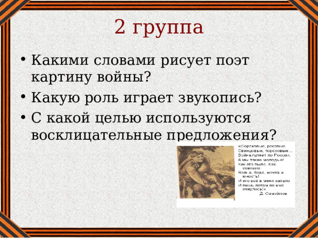 2 группа Какими словами рисует поэт картину войны? Какую роль играет звукопись? С какой целью используются восклицательные предложения? 