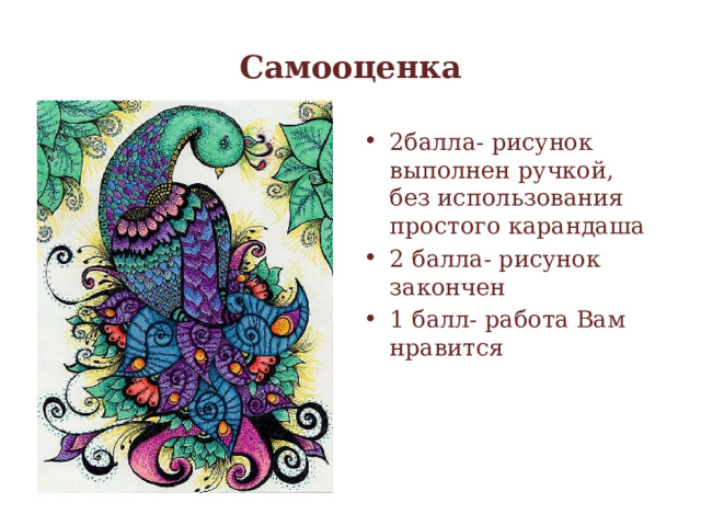 Самооценка 2балла- рисунок выполнен ручкой, без использования простого карандаша 2 балла- рисунок закончен 1 балл- работа Вам нравится 