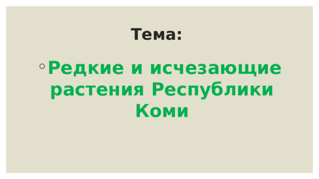 Тема: Редкие и исчезающие растения Республики Коми 