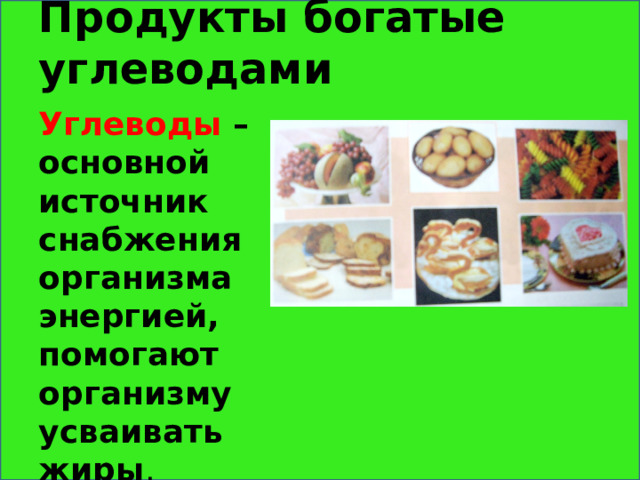 Продукты богатые углеводами Углеводы – основной источник снабжения организма энергией, помогают организму усваивать жиры . 