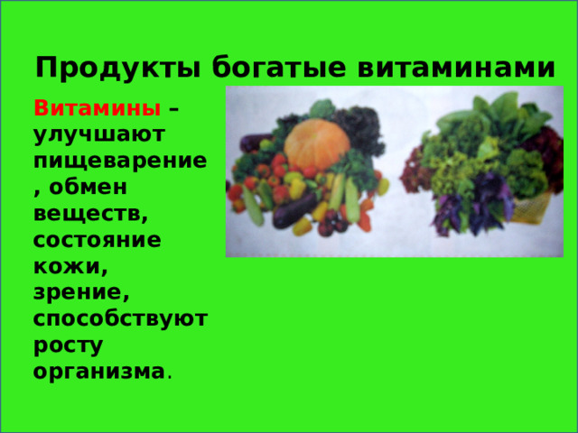Продукты богатые витаминами Витамины – улучшают пищеварение, обмен веществ, состояние кожи, зрение, способствуют росту организма . 