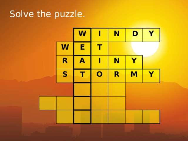 Solve the puzzle. W W E R I N T A S  D I T Y N O Y R M Y 