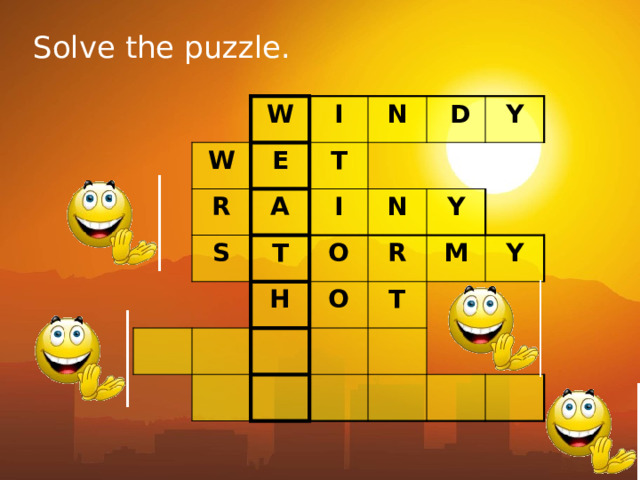 Solve the puzzle. W W E I R A T N S  D I T Y N H O Y R O M T Y 