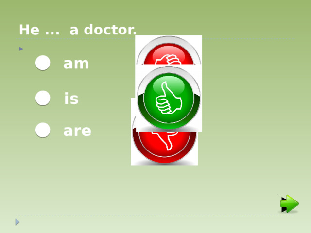 He ... a doctor. am is are  