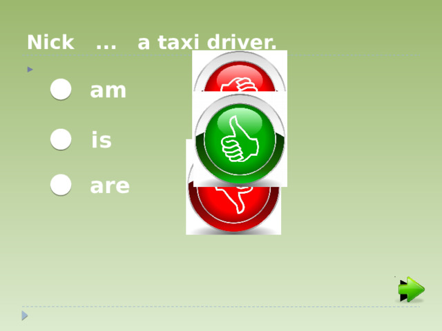 Nick ... a taxi driver. am is are  