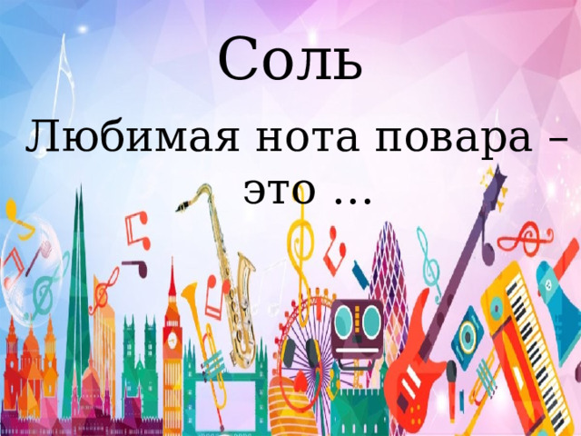 Соль Любимая нота повара – это … 