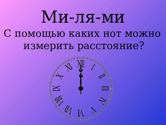 Ми-ля-ми С помощью каких нот можно измерить расстояние? 