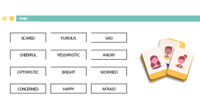 FIND  S Y NON Y MS SCARED FURIOUS CHEERFUL SAD PESSIMISTIC OPTIMISTIC ANGRY BRIGHT CONCERNED WORRIED HAPPY AFRAID 