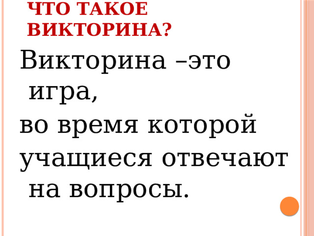 Что такое викторина? Викторина –это игра, во время которой учащиеся отвечают на вопросы. 
